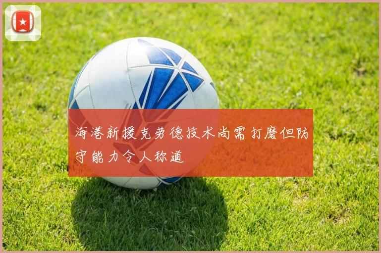 海港新援克劳德技术尚需打磨但防守能力令人称道